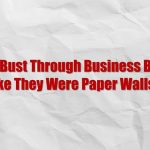 How to Bust Through Business Barriers Like They Were Paper Walls…